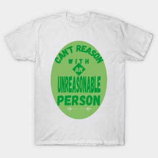 Can't reason with an unreasonable person T-Shirt